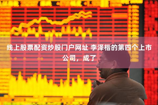 线上股票配资炒股门户网址 李泽楷的第四个上市公司，成了