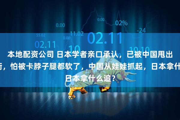 本地配资公司 日本学者亲口承认,已被中国甩出几条街,怕被卡脖子腿都软了,中国从娃娃抓起,日本拿什么追?
